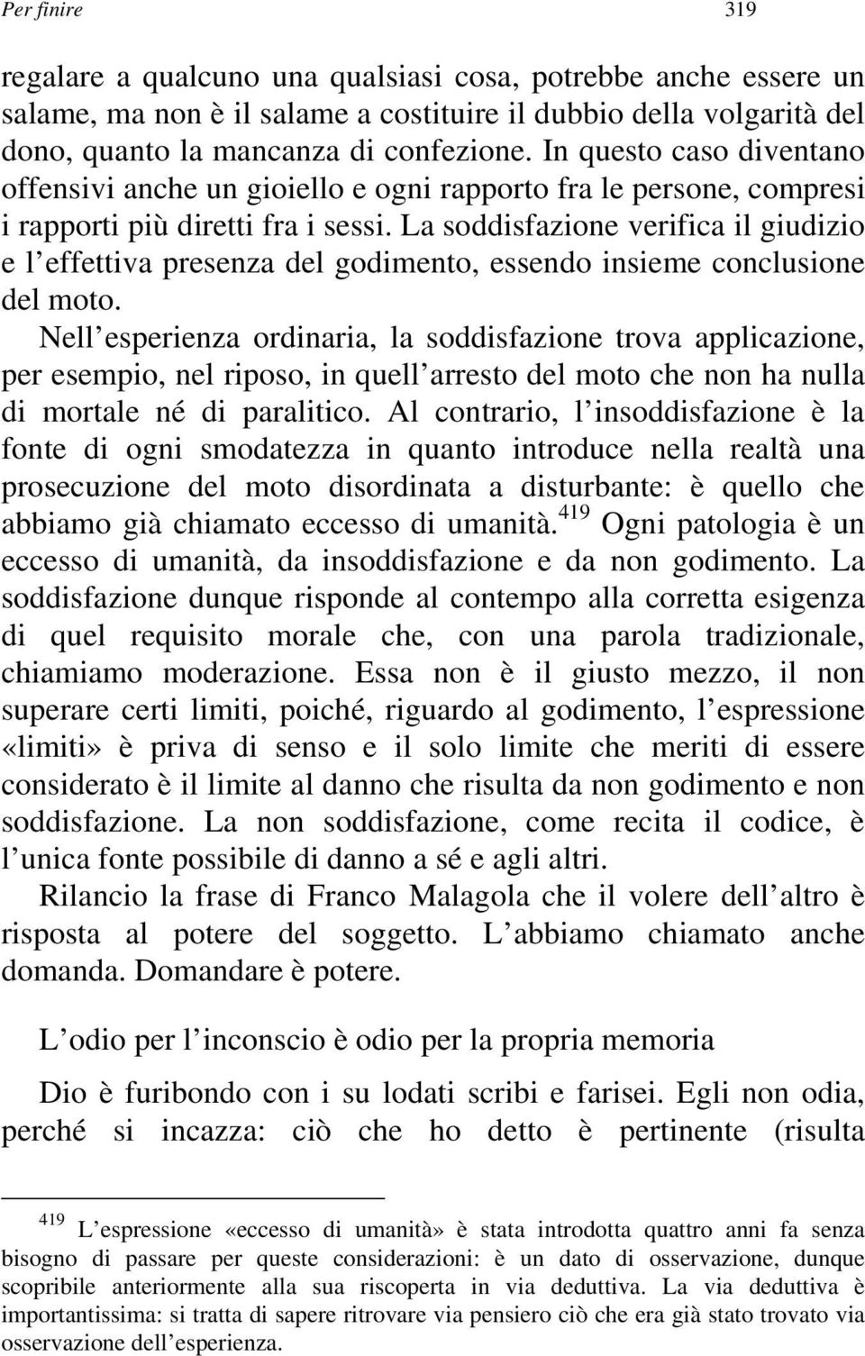 La soddisfazione verifica il giudizio e l effettiva presenza del godimento, essendo insieme conclusione del moto.