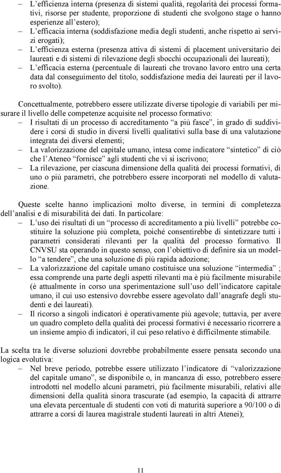 degli sbocchi occupazionali dei laureati); L efficacia esterna (percentuale di laureati che trovano lavoro entro una certa data dal conseguimento del titolo, soddisfazione media dei laureati per il