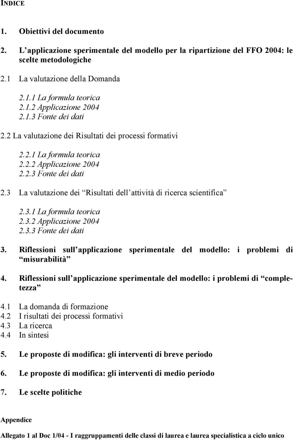 3.1 La formula teorica 2.3.2 Applicazione 2004 2.3.3 Fonte dei dati 3. Riflessioni sull applicazione sperimentale del modello: i problemi di misurabilità 4.