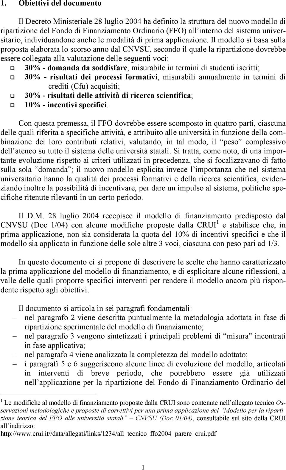 Il modello si basa sulla proposta elaborata lo scorso anno dal CNVSU, secondo il quale la ripartizione dovrebbe essere collegata alla valutazione delle seguenti voci: 30% - domanda da soddisfare,