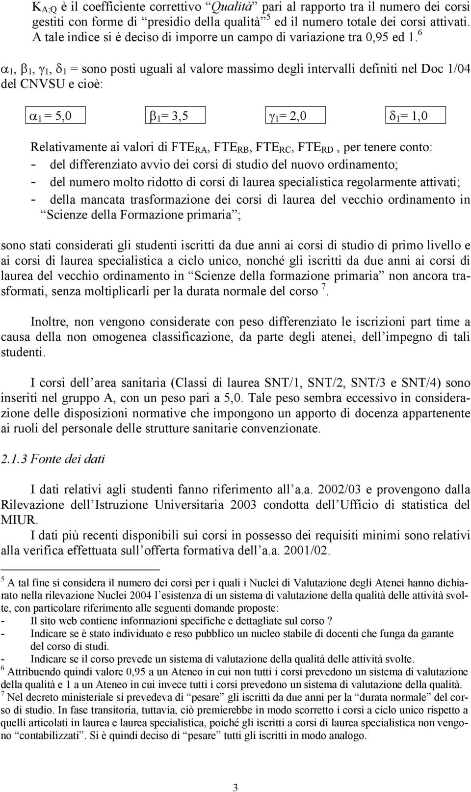 6 α 1, β 1, γ 1, δ 1 = sono posti uguali al valore massimo degli intervalli definiti nel Doc 1/04 del CNVSU e cioè: α 1 = 5,0 β 1 = 3,5 γ 1 = 2,0 δ 1 = 1,0 Relativamente ai valori di FTE RA, FTE RB,