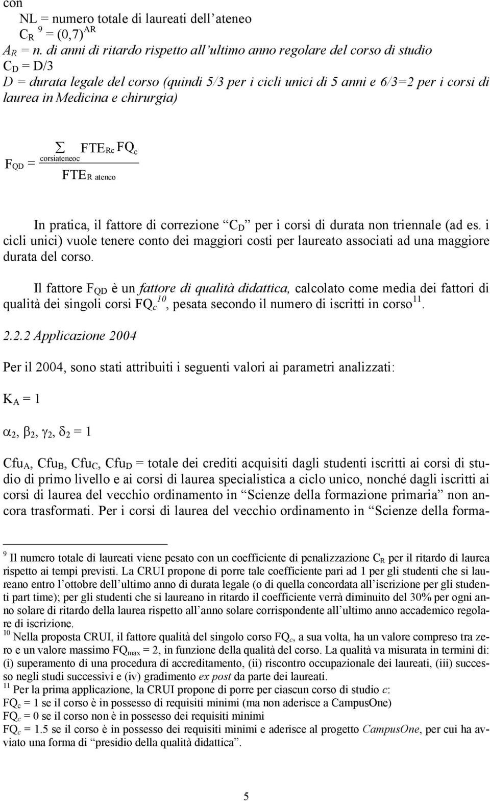 chirurgia) F QD = corsiateneoc FTE FTE Rc R ateneo FQ c In pratica, il fattore di correzione C D per i corsi di durata non triennale (ad es.