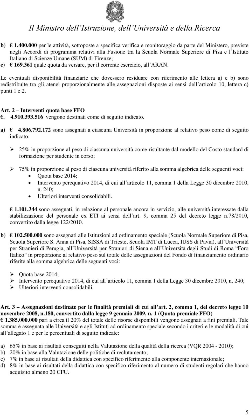 Istituto Italiano di Scienze Umane (SUM) di Firenze; c) 169.361 quale quota da versare, per il corrente esercizio, all ARAN.