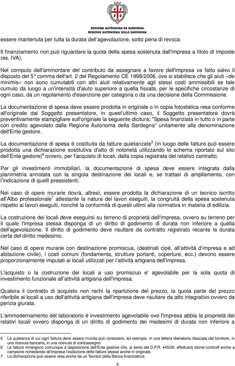 2 del Regolamento C E 1998/2006, ove si stabilisce che gli aiuti «de minimis» non sono cumulabili con altri aiuti relativamente agli stessi costi ammissibili se tale cumulo da luogo a un'intensità