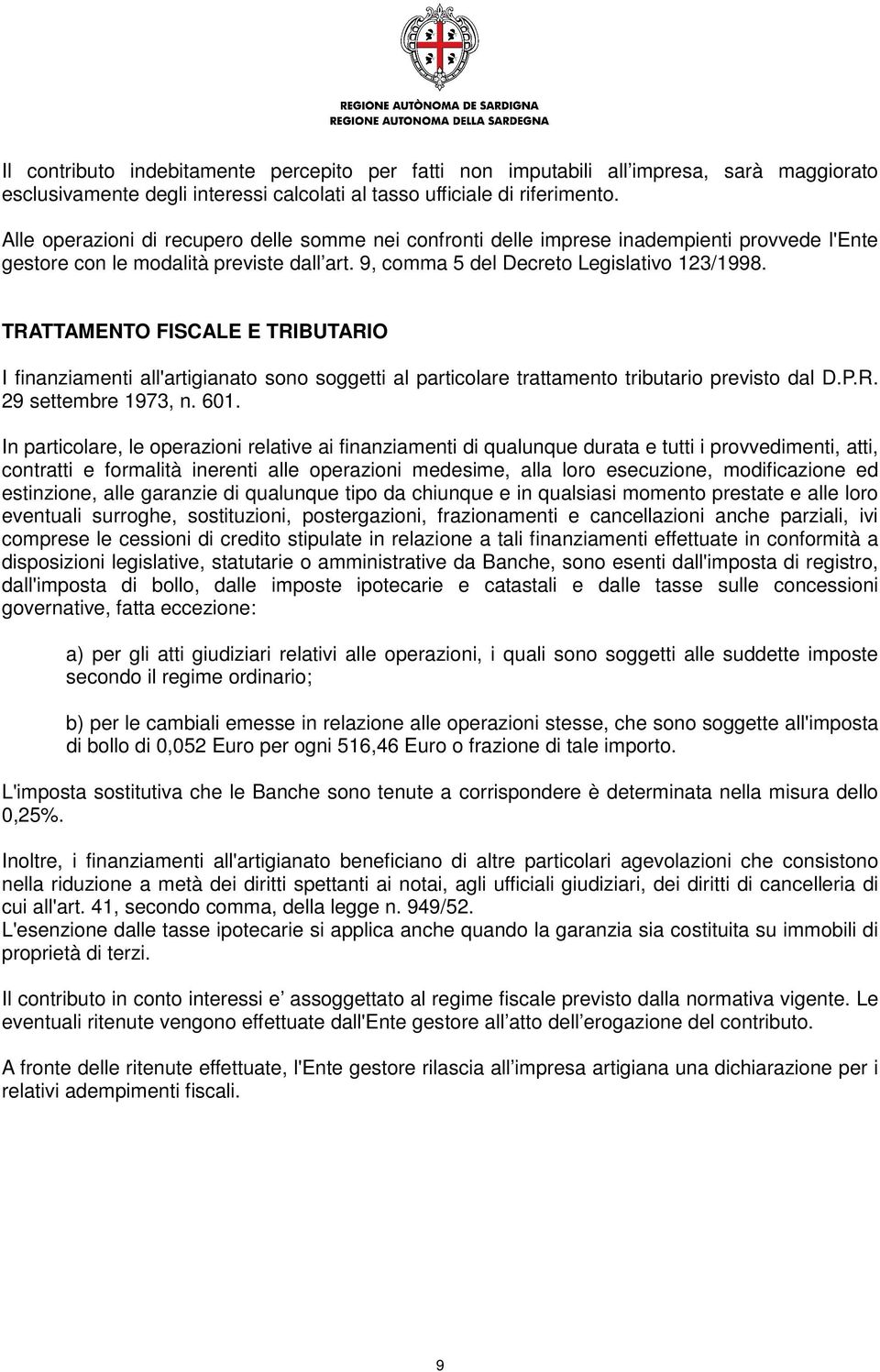 TRATTAMENTO FISCALE E TRIBUTARIO I finanziamenti all'artigianato sono soggetti al particolare trattamento tributario previsto dal D.P.R. 29 settembre 1973, n. 601.