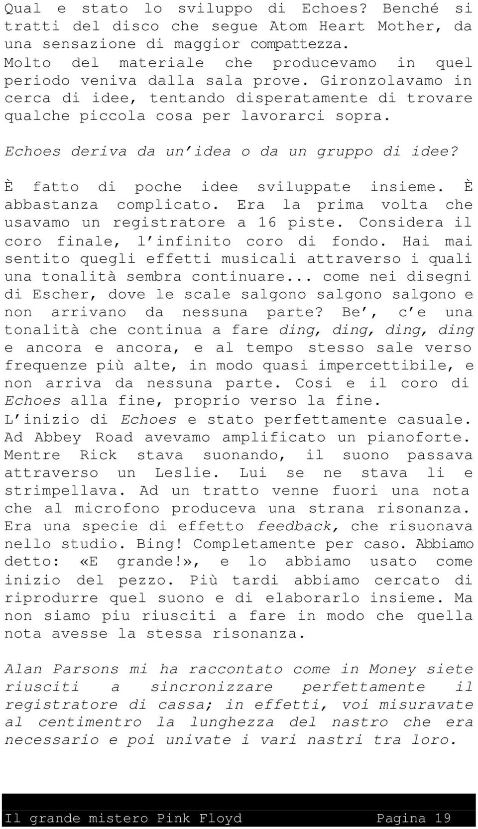 Echoes deriva da un idea o da un gruppo di idee? È fatto di poche idee sviluppate insieme. È abbastanza complicato. Era la prima volta che usavamo un registratore a 16 piste.