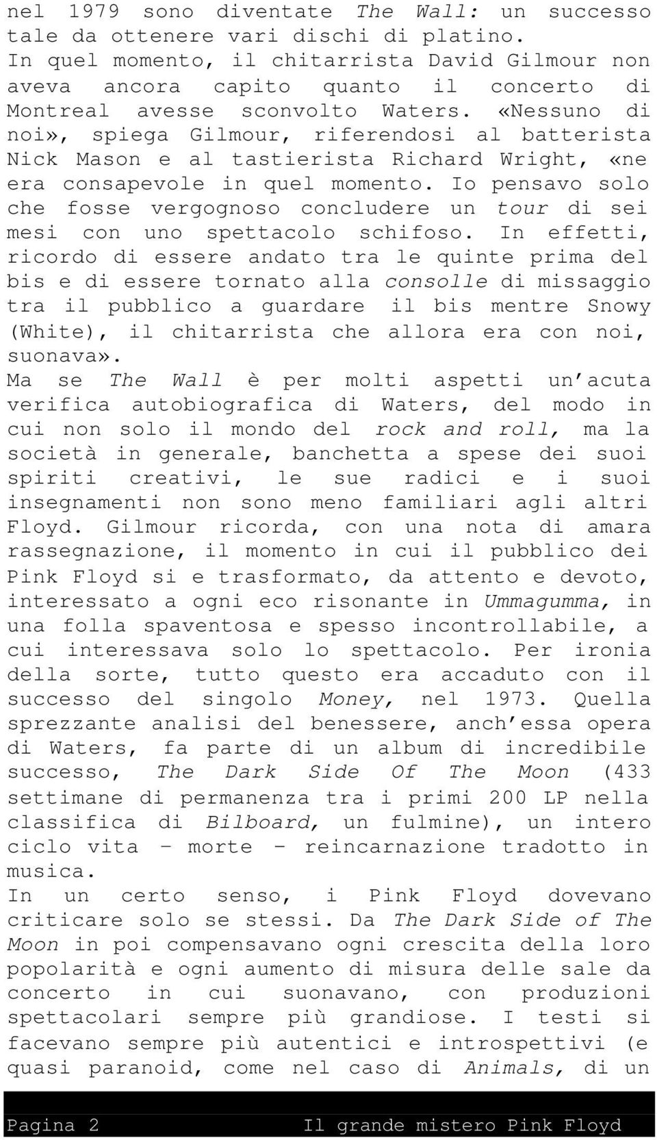 «Nessuno di noi», spiega Gilmour, riferendosi al batterista Nick Mason e al tastierista Richard Wright, «ne era consapevole in quel momento.