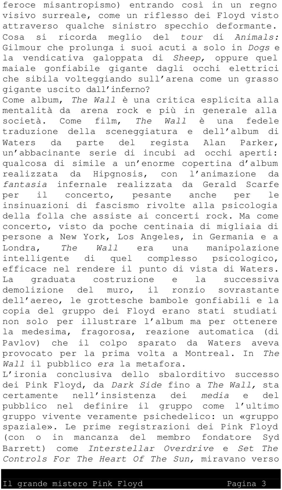 sibila volteggiando sull arena come un grasso gigante uscito dall inferno? Come album, The Wall è una critica esplicita alla mentalità da arena rock e più in generale alla società.