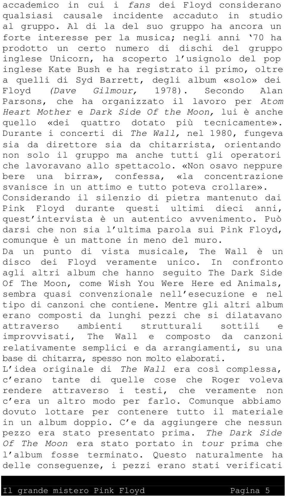 ha registrato il primo, oltre a quelli di Syd Barrett, degli album «solo» dei Floyd (Dave Gilmour, 1978).