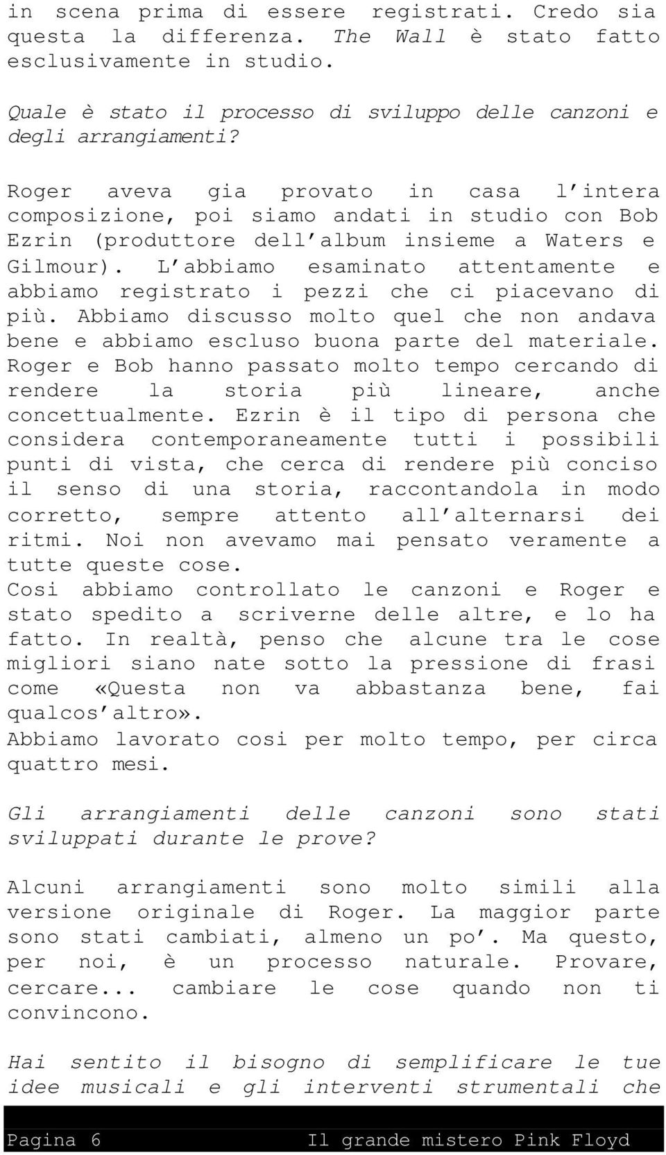 L abbiamo esaminato attentamente e abbiamo registrato i pezzi che ci piacevano di più. Abbiamo discusso molto quel che non andava bene e abbiamo escluso buona parte del materiale.