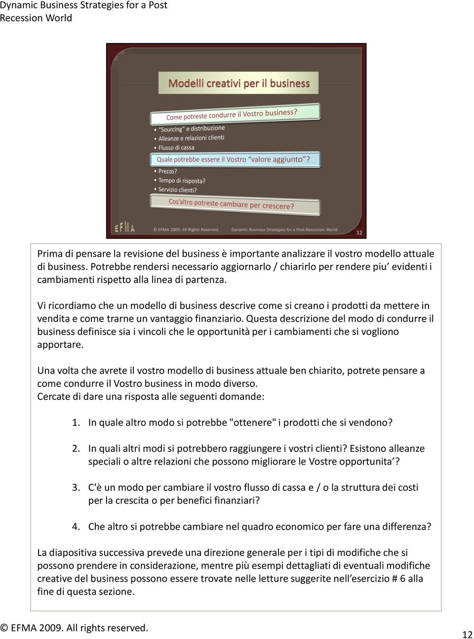 Vi ricordiamo che un modello di business descrive come si creano i prodotti da mettere in vendita e come trarne un vantaggio finanziario.