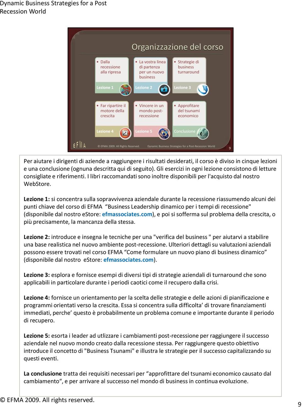 Lezione 1: si concentra sulla sopravvivenza aziendale durante la recessione riassumendo alcuni dei punti chiave del corso di EFMA Business Leadership dinamico per i tempi di recessione" (disponibile