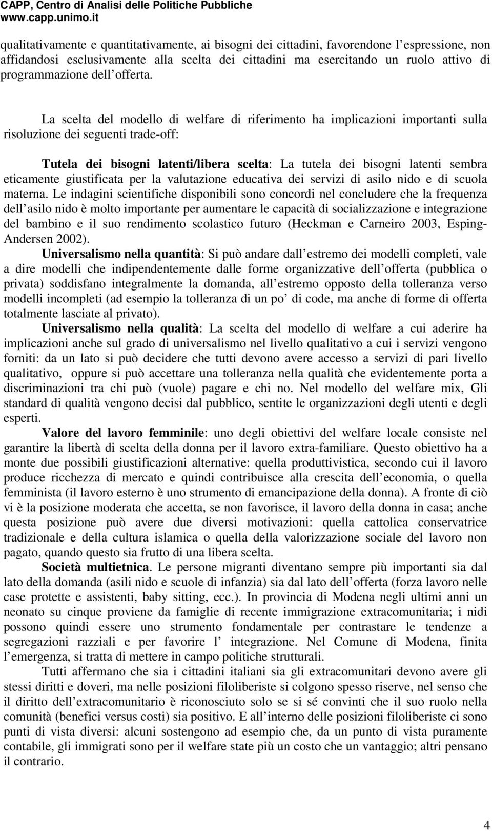 La scelta del modello di welfare di riferimento ha implicazioni importanti sulla risoluzione dei seguenti trade-off: Tutela dei bisogni latenti/libera scelta: La tutela dei bisogni latenti sembra