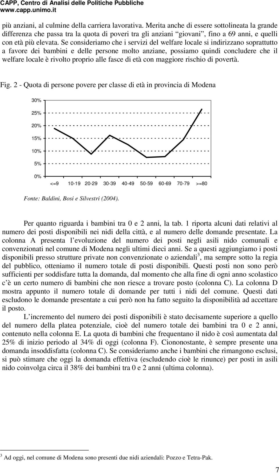 Se consideriamo che i servizi del welfare locale si indirizzano soprattutto a favore dei bambini e delle persone molto anziane, possiamo quindi concludere che il welfare locale è rivolto proprio alle