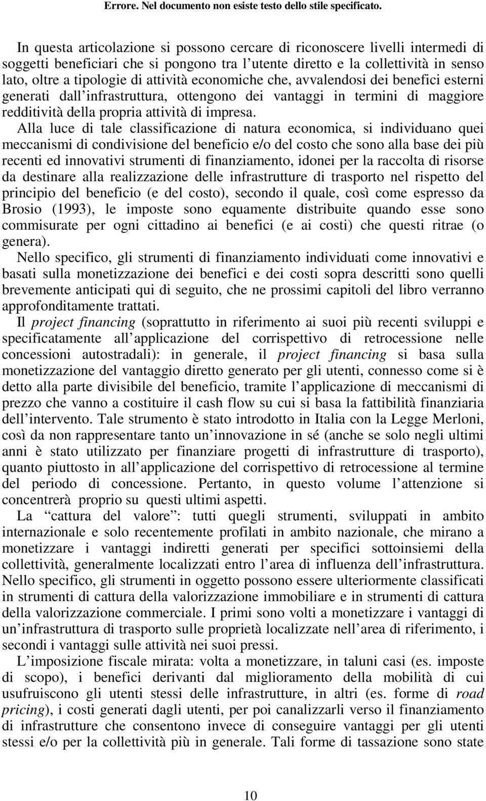 Alla luce di tale classificazione di natura economica, si individuano quei meccanismi di condivisione del beneficio e/o del costo che sono alla base dei più recenti ed innovativi strumenti di