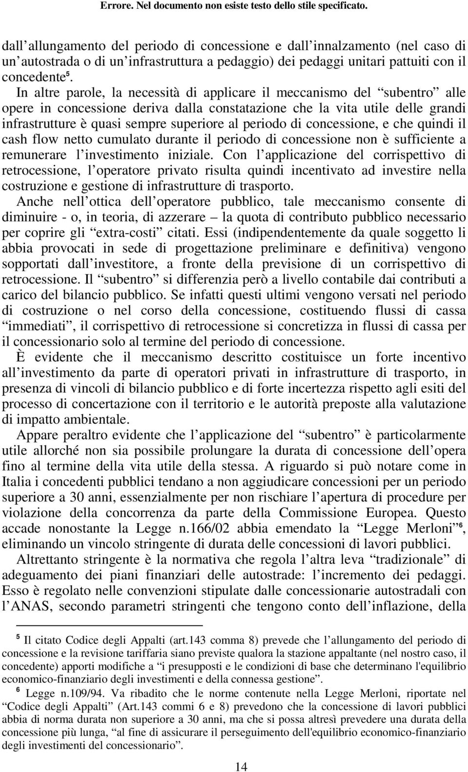 periodo di concessione, e che quindi il cash flow netto cumulato durante il periodo di concessione non è sufficiente a remunerare l investimento iniziale.