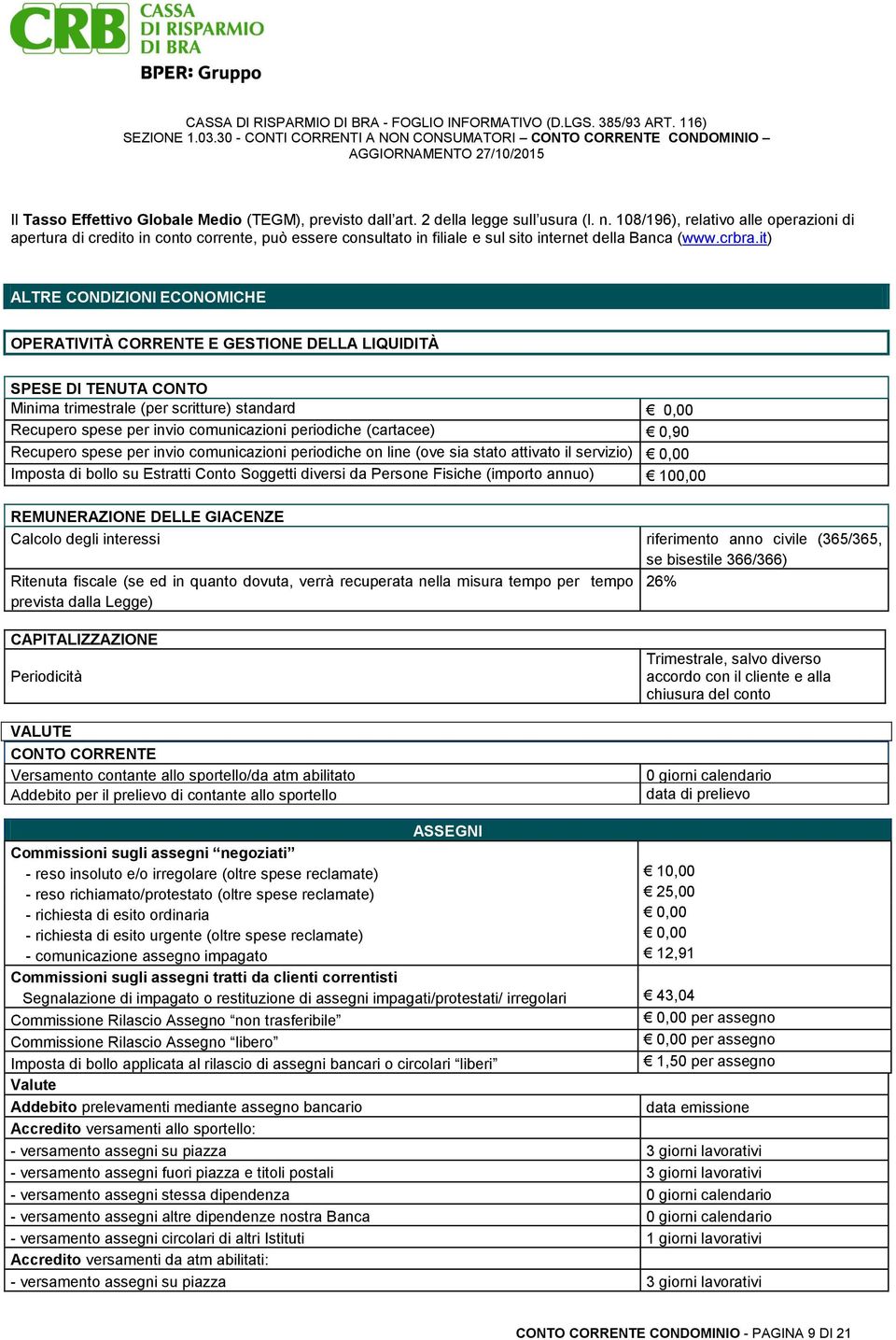 it) ALTRE CONDIZIONI ECONOMICHE OPERATIVITÀ CORRENTE E GESTIONE DELLA LIQUIDITÀ SPESE DI TENUTA CONTO Minima trimestrale (per scritture) standard 0,00 Recupero spese per invio comunicazioni