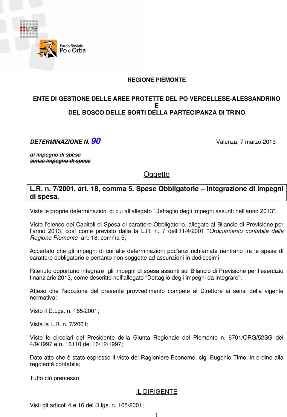 Viste le proprie determinazioni di cui all allegato Dettaglio degli impegni assunti nell anno 2013 ; Visto l elenco dei Capitoli di Spesa di carattere Obbligatorio, allegato al Bilancio di Previsione