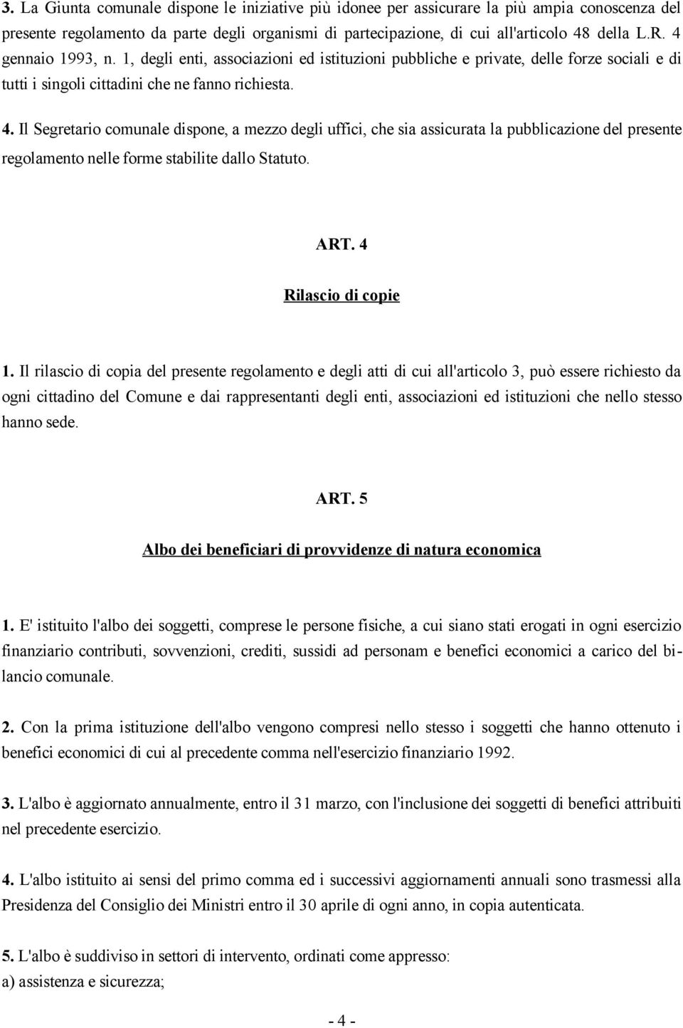 Il Segretario comunale dispone, a mezzo degli uffici, che sia assicurata la pubblicazione del presente regolamento nelle forme stabilite dallo Statuto. ART. 4 Rilascio di copie 1.