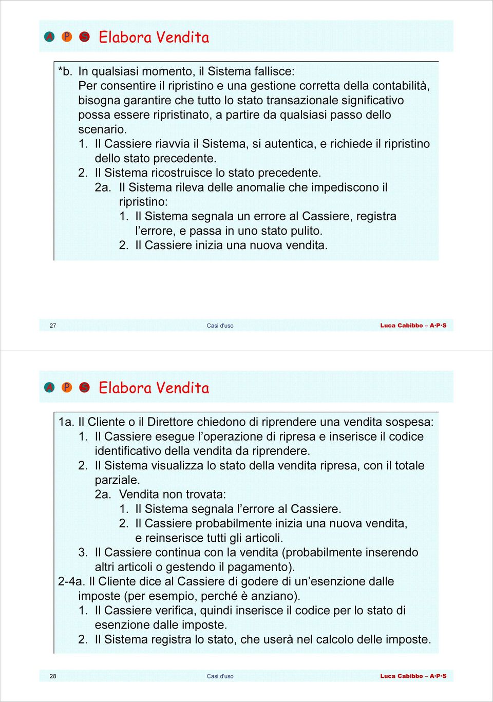 ripristinato, a partire da qualsiasi passo dello scenario. 1. Il Cassiere riavvia il Sistema, si autentica, e richiede il ripristino dello stato precedente. 2.