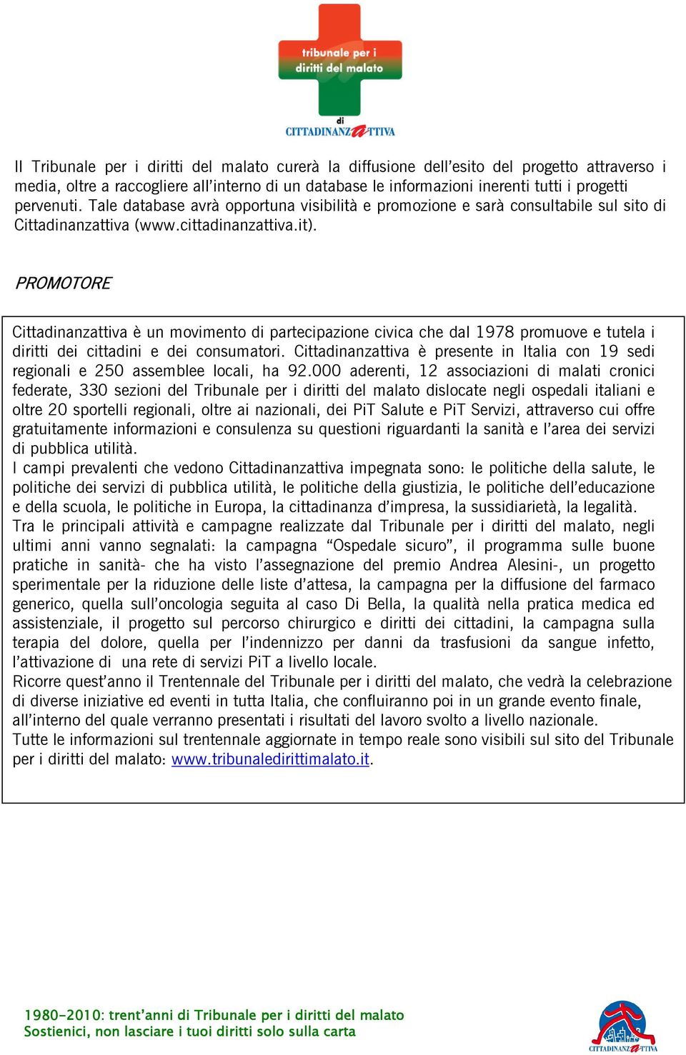 PROMOTORE Cittadinanzattiva è un movimento di partecipazione civica che dal 1978 promuove e tutela i diritti dei cittadini e dei consumatori.