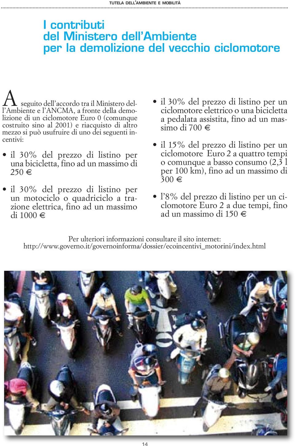 prezzo di listino per un motociclo o quadriciclo a trazione elettrica, fino ad un massimo di 1000 il 30% del prezzo di listino per un ciclomotore elettrico o una bicicletta a pedalata assistita, fino