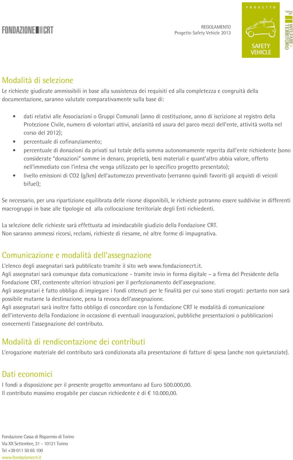 ente, attività svolta nel corso del 2012); percentuale di cofinanziamento; percentuale di donazioni da privati sul totale della somma autonomamente reperita dall ente richiedente (sono considerate