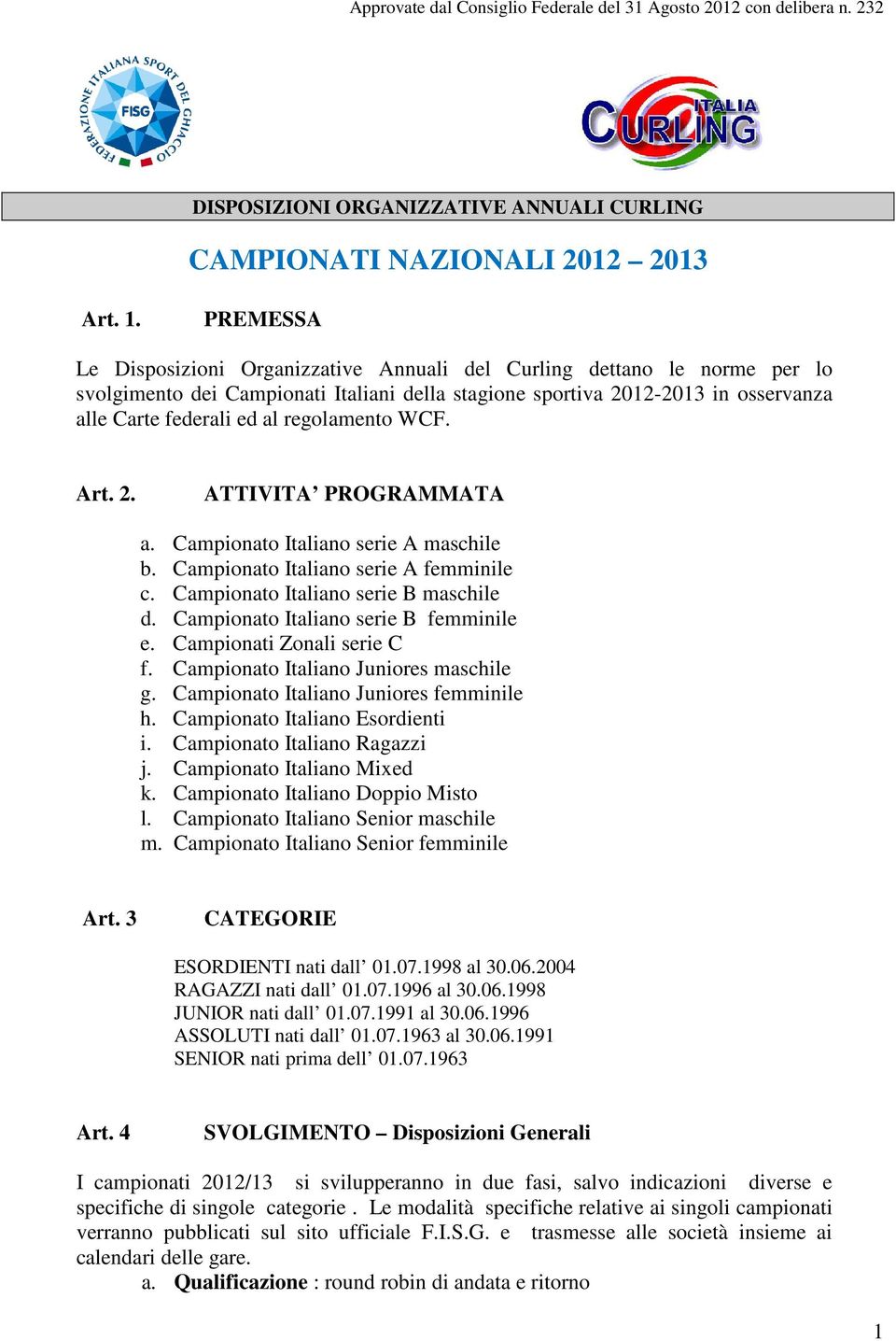 regolamento WCF. Art. 2. ATTIVITA PROGRAMMATA a. Campionato Italiano serie A maschile b. Campionato Italiano serie A femminile c. Campionato Italiano serie B maschile d.