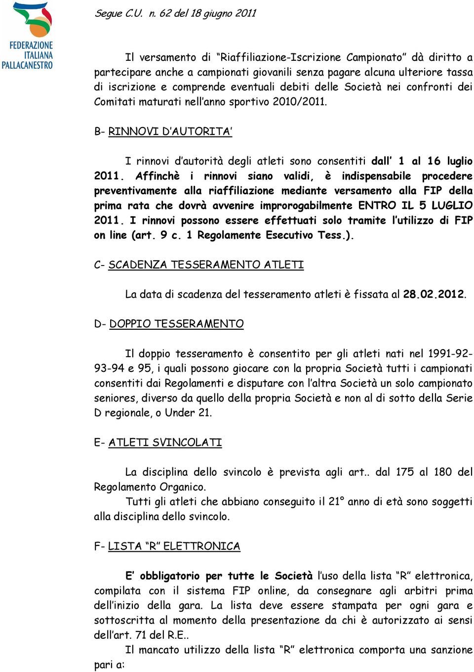 Affinchè i rinnovi siano validi, è indispensabile procedere preventivamente alla riaffiliazione mediante versamento alla FIP della prima rata che dovrà avvenire improrogabilmente ENTRO IL 5 LUGLIO