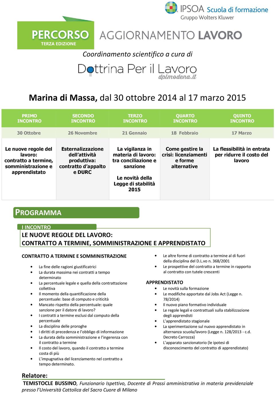 novità della Legge di stabilità 2015 Come gestire la crisi: licenziamenti e forme alternative La flessibilità in entrata per ridurre il costo del lavoro PROGRAMMA I LE NUOVE REGOLE DEL LAVORO: