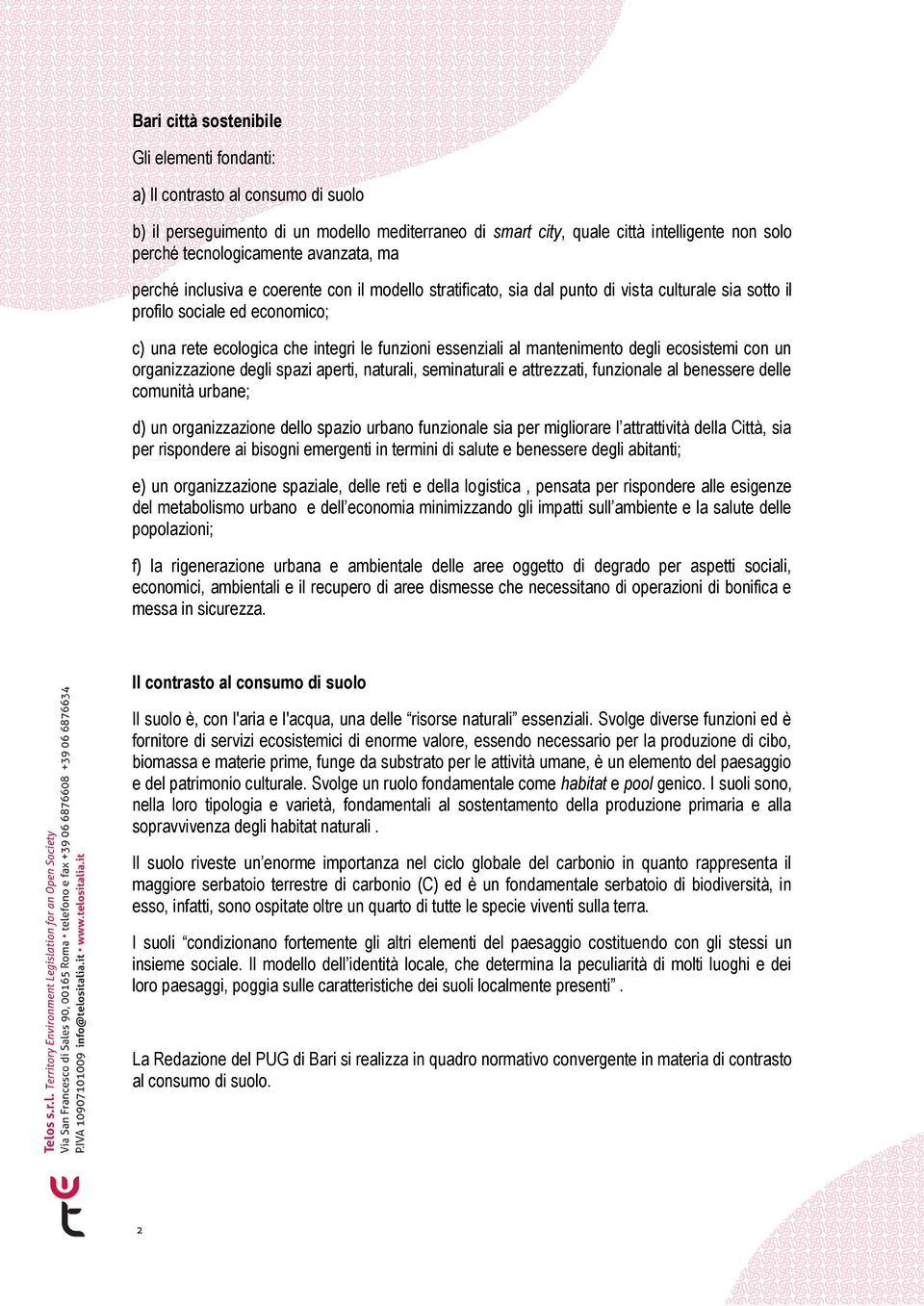 funzioni essenziali al mantenimento degli ecosistemi con un organizzazione degli spazi aperti, naturali, seminaturali e attrezzati, funzionale al benessere delle comunità urbane; d) un organizzazione