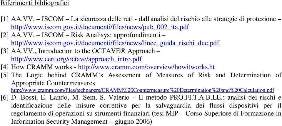 com/overview/howitworks.ht [5] The Logic behind CRAMM s Assessment of Measures of Risk and Determination of Appropriate Countermeasures http://www.cramm.