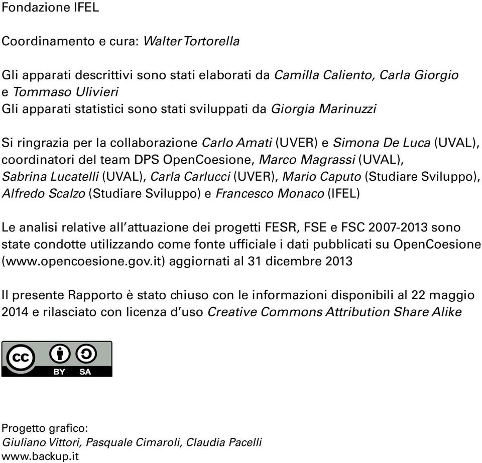 Carla Carlucci (UVER), Mario Caputo (Studiare Sviluppo), Alfredo Scalzo (Studiare Sviluppo) e Francesco Monaco (IFEL) Le analisi relative all attuazione dei progetti FESR, FSE e FSC 2007-2013 sono
