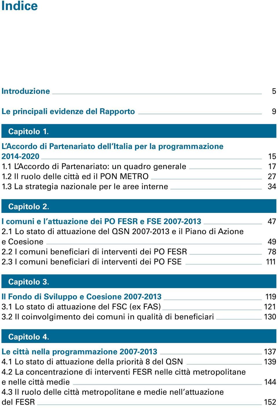 1 Lo stato di attuazione del QSN 2007-2013 e il Piano di Azione e Coesione 2.2 I comuni beneficiari di interventi dei PO FESR 2.3 I comuni beneficiari di interventi dei PO FSE 47 49 78 111 Capitolo 3.