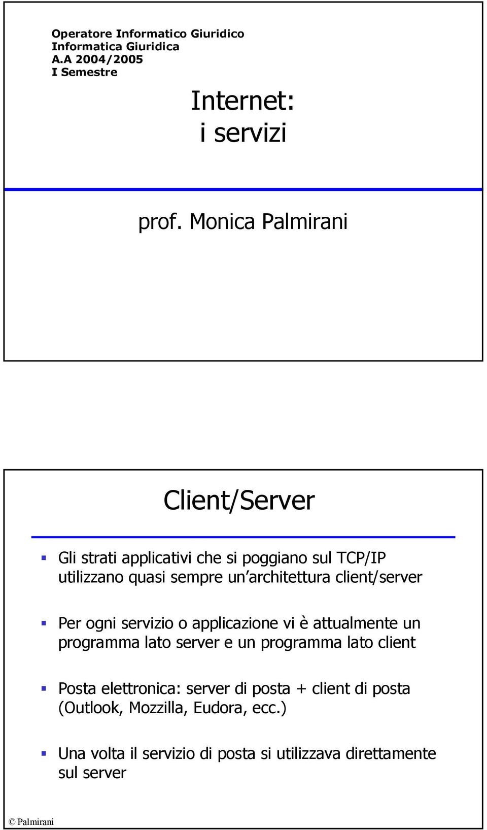 client/server Per ogni servizio o applicazione vi è attualmente un programma lato server e un programma lato client Posta