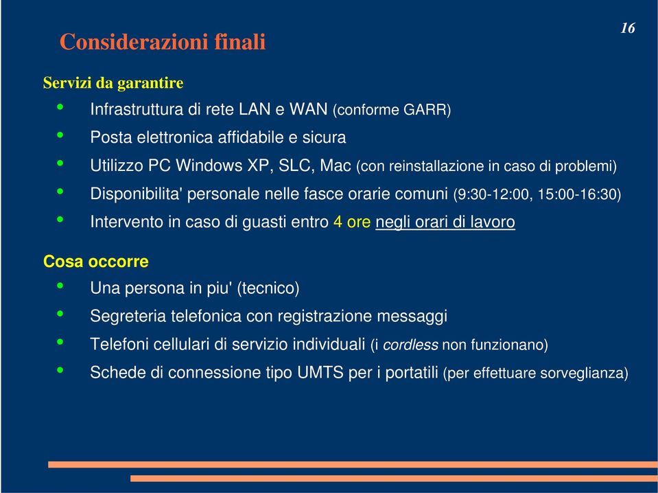 Intervento in caso di guasti entro 4 ore negli orari di lavoro Cosa occorre Una persona in piu' (tecnico) Segreteria telefonica con registrazione