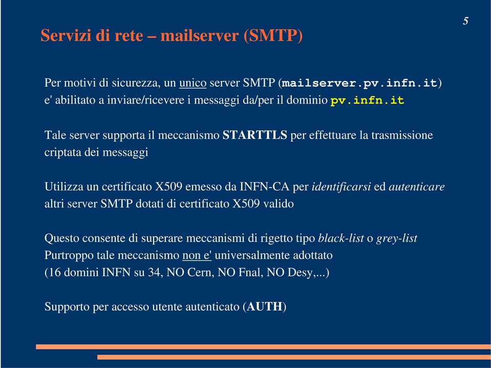 it Tale server supporta il meccanismo STARTTLS per effettuare la trasmissione criptata dei messaggi Utilizza un certificato X509 emesso da INFN-CA per