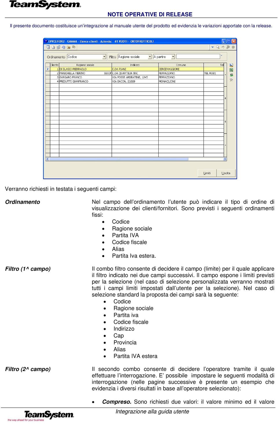 Il combo filtro consente di decidere il campo (limite) per il quale applicare il filtro indicato nei due campi successivi.