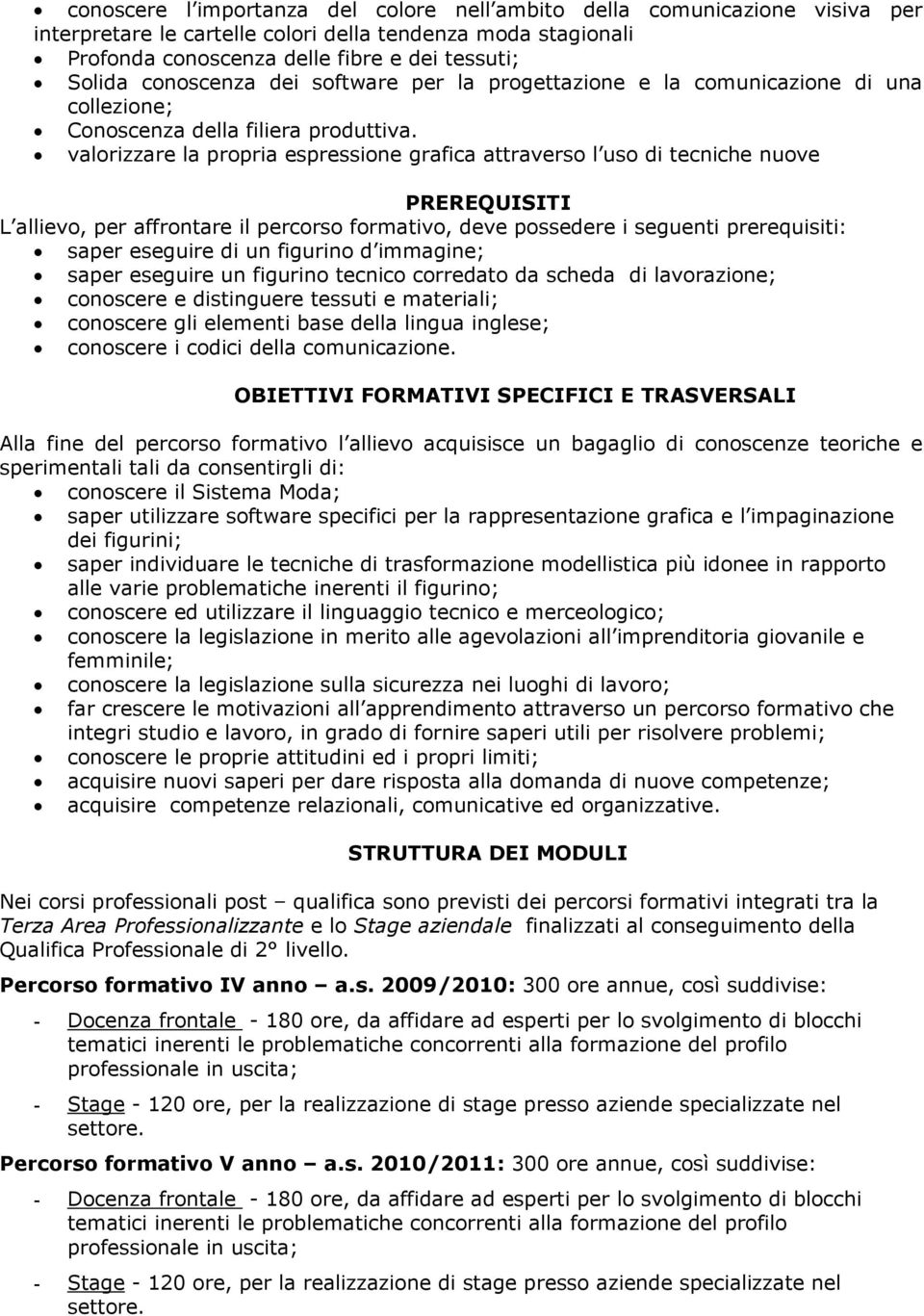 valorizzare la propria espressione grafica attraverso l uso di tecniche nuove PREREQUISITI L allievo, per affrontare il percorso formativo, deve possedere i seguenti prerequisiti: saper eseguire di