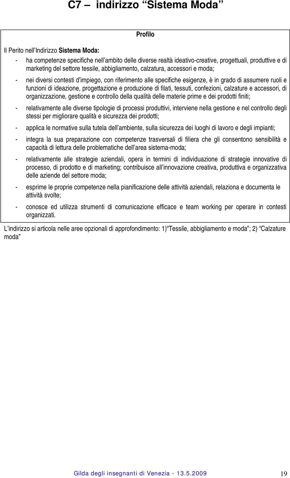 progettazione e produzione di filati, tessuti, confezioni, calzature e accessori, di organizzazione, gestione e controllo della qualità delle materie prime e dei prodotti finiti; - relativamente alle