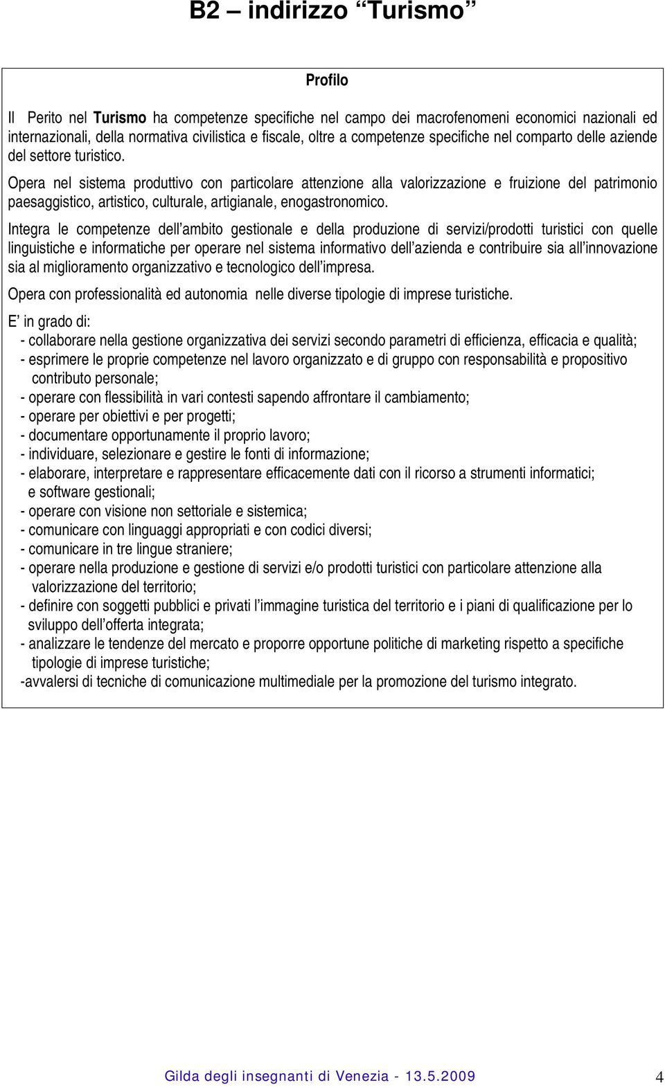 Opera nel sistema produttivo con particolare attenzione alla valorizzazione e fruizione del patrimonio paesaggistico, artistico, culturale, artigianale, enogastronomico.