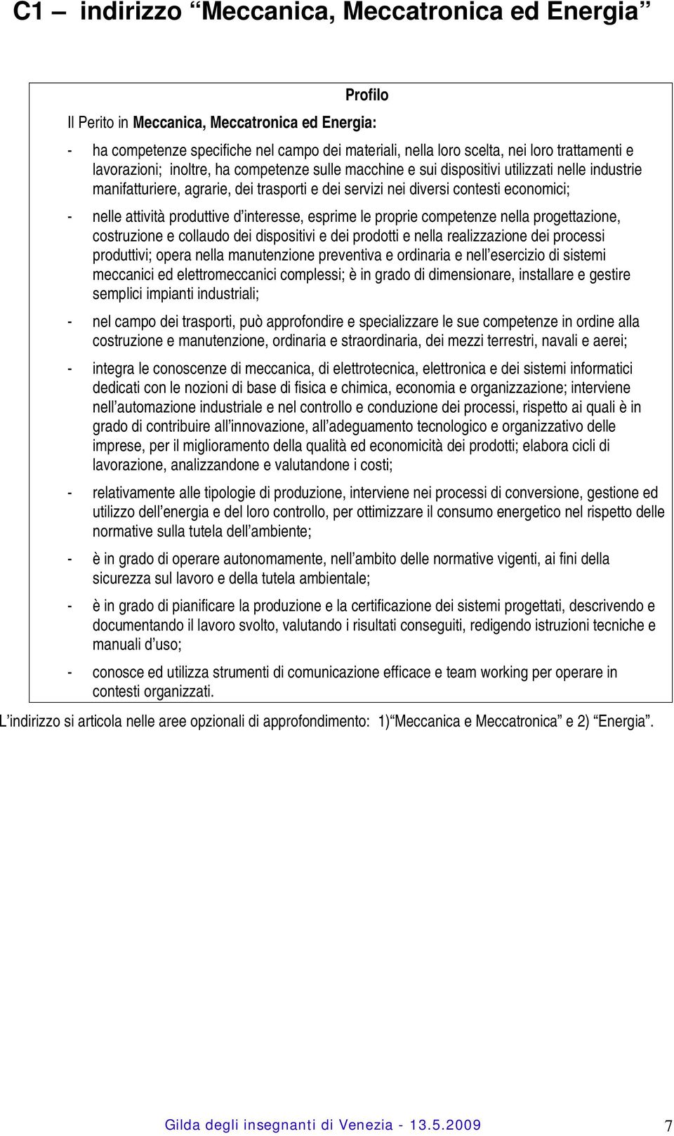 produttive d interesse, esprime le proprie competenze nella progettazione, costruzione e collaudo dei dispositivi e dei prodotti e nella realizzazione dei processi produttivi; opera nella