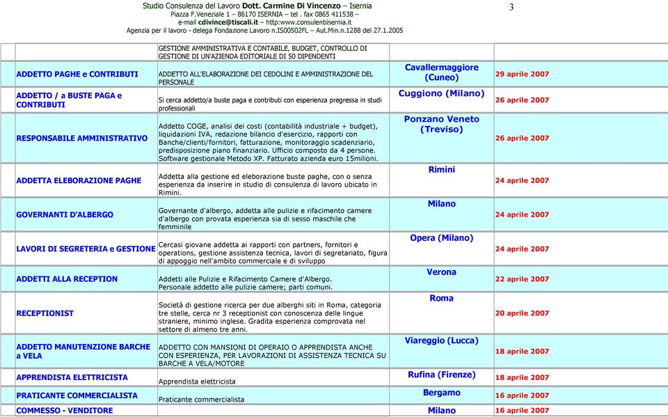 AMMINISTRAZIONE DEL PERSONALE Si cerca addetto/a buste paga e contributi con esperienza pregressa in studi professionali Addetto COGE, analisi dei costi (contabilità industriale + budget),