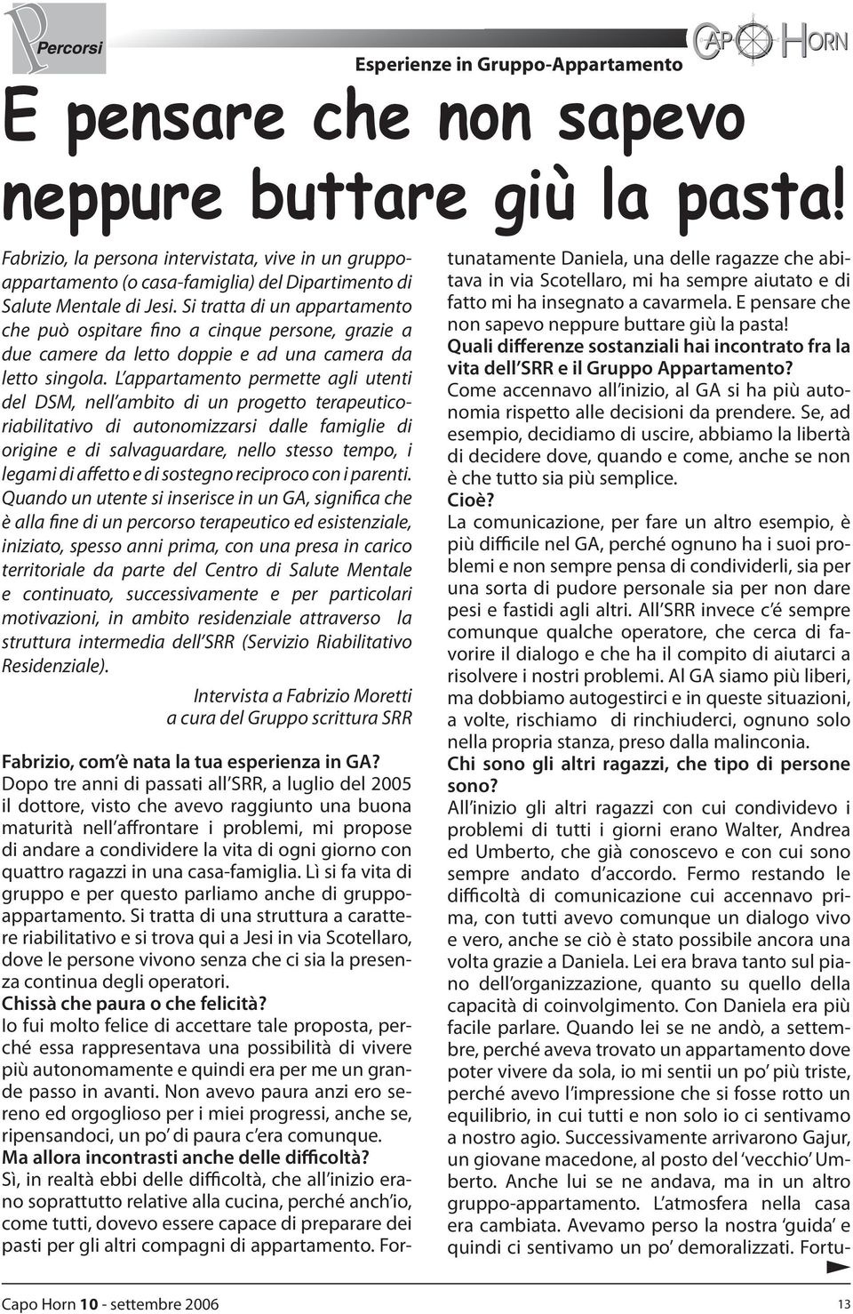 Si tratta di un appartamento che può ospitare fino a cinque persone, grazie a due camere da letto doppie e ad una camera da letto singola.