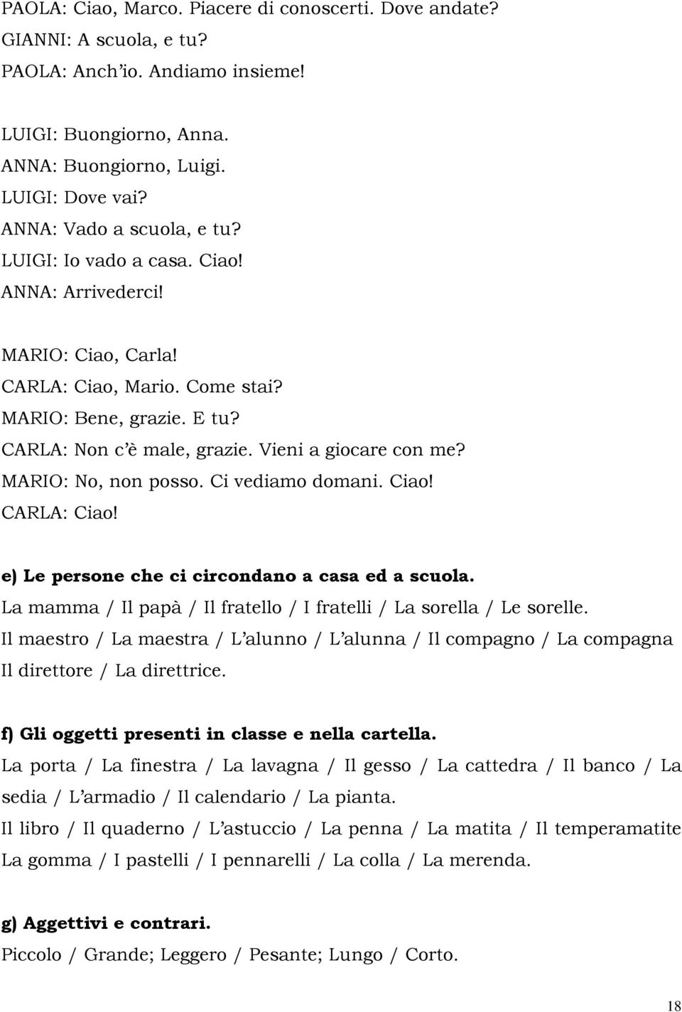 Vieni a giocare con me? MARIO: No, non posso. Ci vediamo domani. Ciao! CARLA: Ciao! e) Le persone che ci circondano a casa ed a scuola.