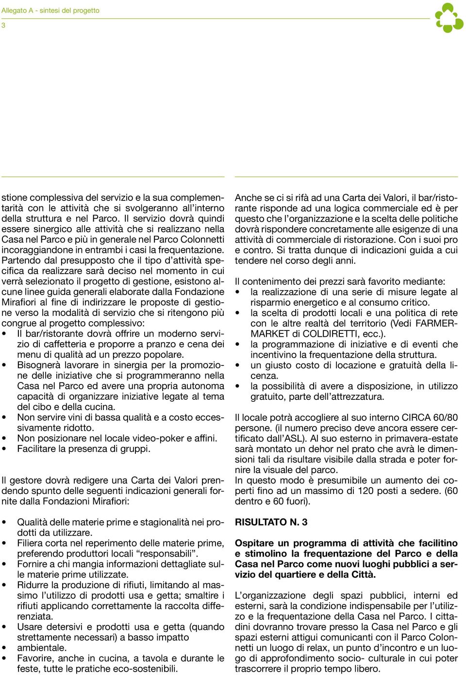 Partendo dal presupposto che il tipo d attività specifica da realizzare sarà deciso nel momento in cui verrà selezionato il progetto di gestione, esistono alcune linee guida generali elaborate dalla