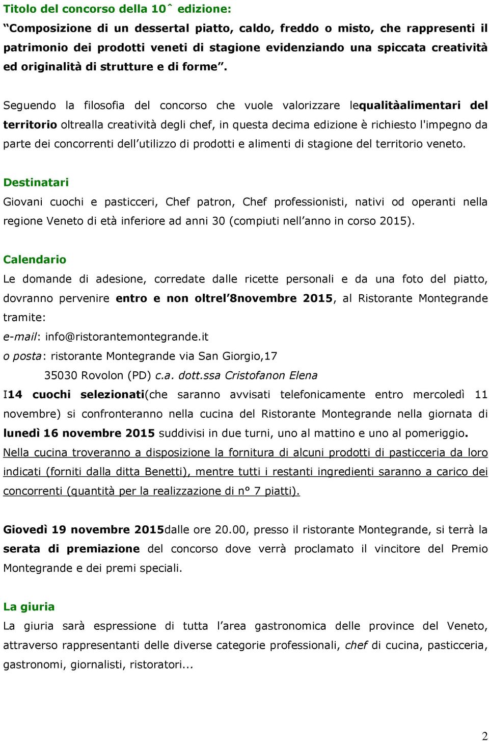 Seguendo la filosofia del concorso che vuole valorizzare lequalitàalimentari del territorio oltrealla creatività degli chef, in questa decima edizione è richiesto l'impegno da parte dei concorrenti