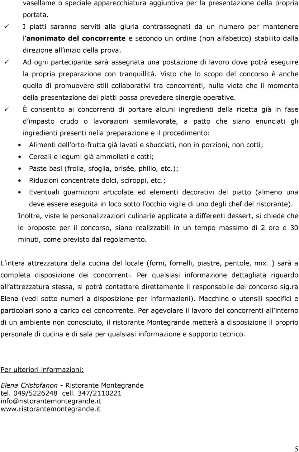 Ad ogni partecipante sarà assegnata una postazione di lavoro dove potrà eseguire la propria preparazione con tranquillità.