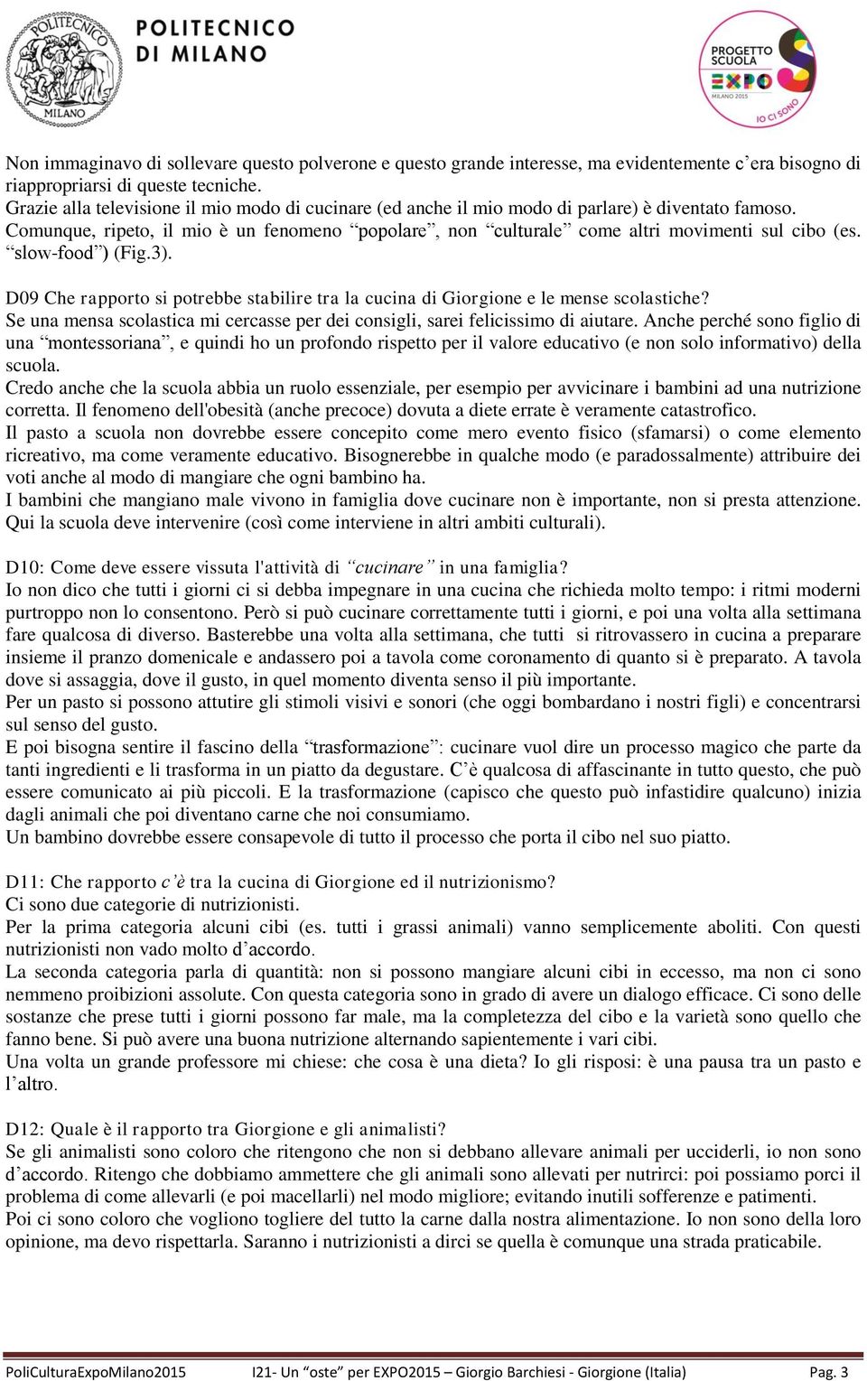 slow-food ) (Fig.3). D09 Che rapporto si potrebbe stabilire tra la cucina di Giorgione e le mense scolastiche? Se una mensa scolastica mi cercasse per dei consigli, sarei felicissimo di aiutare.