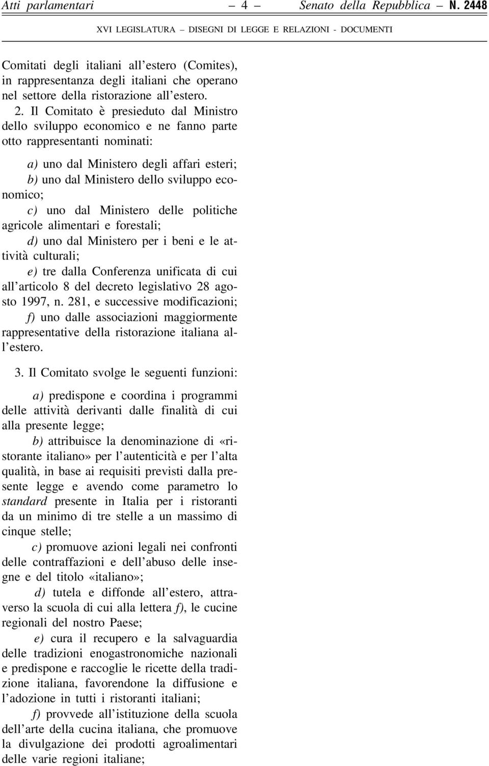 Il Comitato è presieduto dal Ministro dello sviluppo economico e ne fanno parte otto rappresentanti nominati: a) uno dal Ministero degli affari esteri; b) uno dal Ministero dello sviluppo economico;